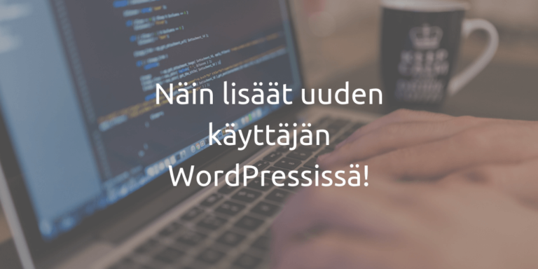 Näin lisäät uuden käyttäjän WordPressissä ylläpitäjän oikeuksilla