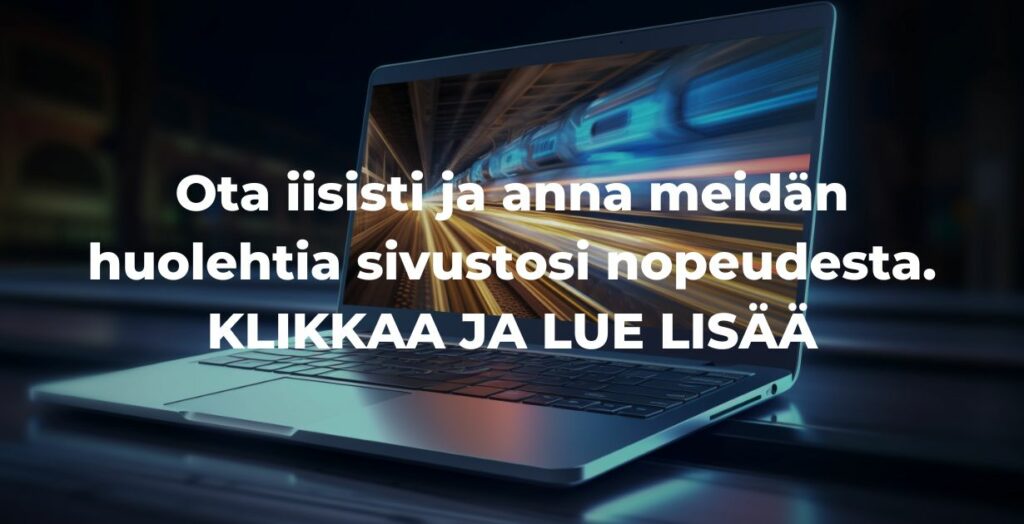 Ota iisisti ja anna meidän huolehtia sivustosi nopeudesta